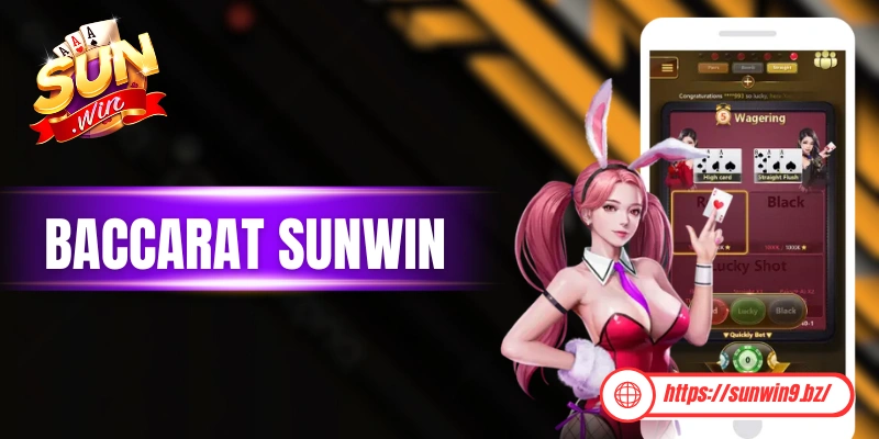 Baccarat Sunwin - Luật Chơi Chi Tiết Và Lưu Ý Quan Trọng