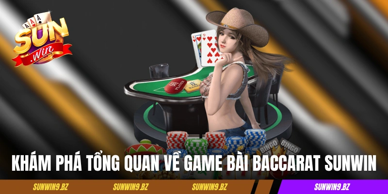 Khám phá tổng quan về game bài Baccarat Sunwin