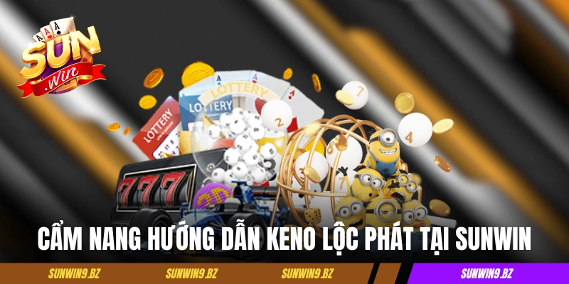 Cẩm nang hướng dẫn Keno Lộc Phát tại cổng game Sunwin 