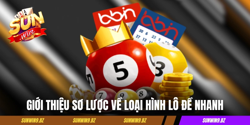 Giới thiệu sơ lược về loại hình lô đề nhanh
