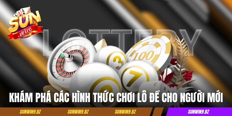 Khám phá các hình thức chơi lô đề Sunwin cho người mới