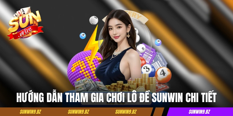 Hướng dẫn tham gia chơi lô đề Sunwin chi tiết