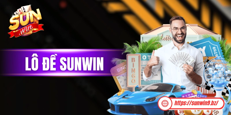 Lô Đề Sunwin - Trải Nghiệm Chọn Số Tiện Lợi, Thưởng Cực Cao