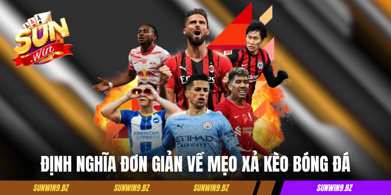 Định nghĩa đơn giản về mẹo xả kèo bóng đá