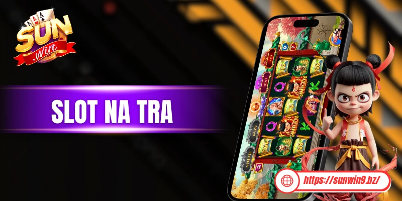Slot Na Tra - Đỉnh Cao Của Dòng Nổ Hũ Lấy Chủ Đề Thần Thoại
