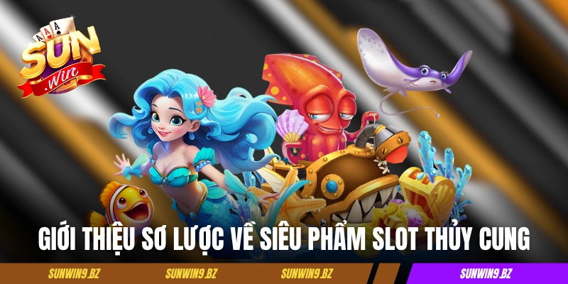 Giới thiệu sơ lược về siêu phẩm slot Thủy Cung