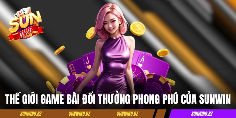 Thế giới game bài đổi thưởng phong phú của Sunwin 