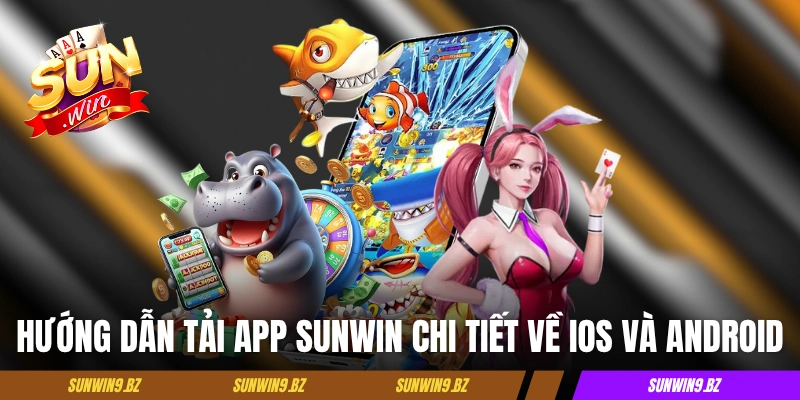 Hướng dẫn tải app Sunwin chi tiết về iOS và Android
