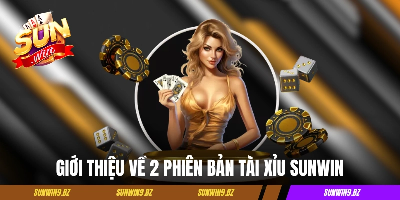 Giới thiệu về 2 phiên bản tài xỉu Sunwin